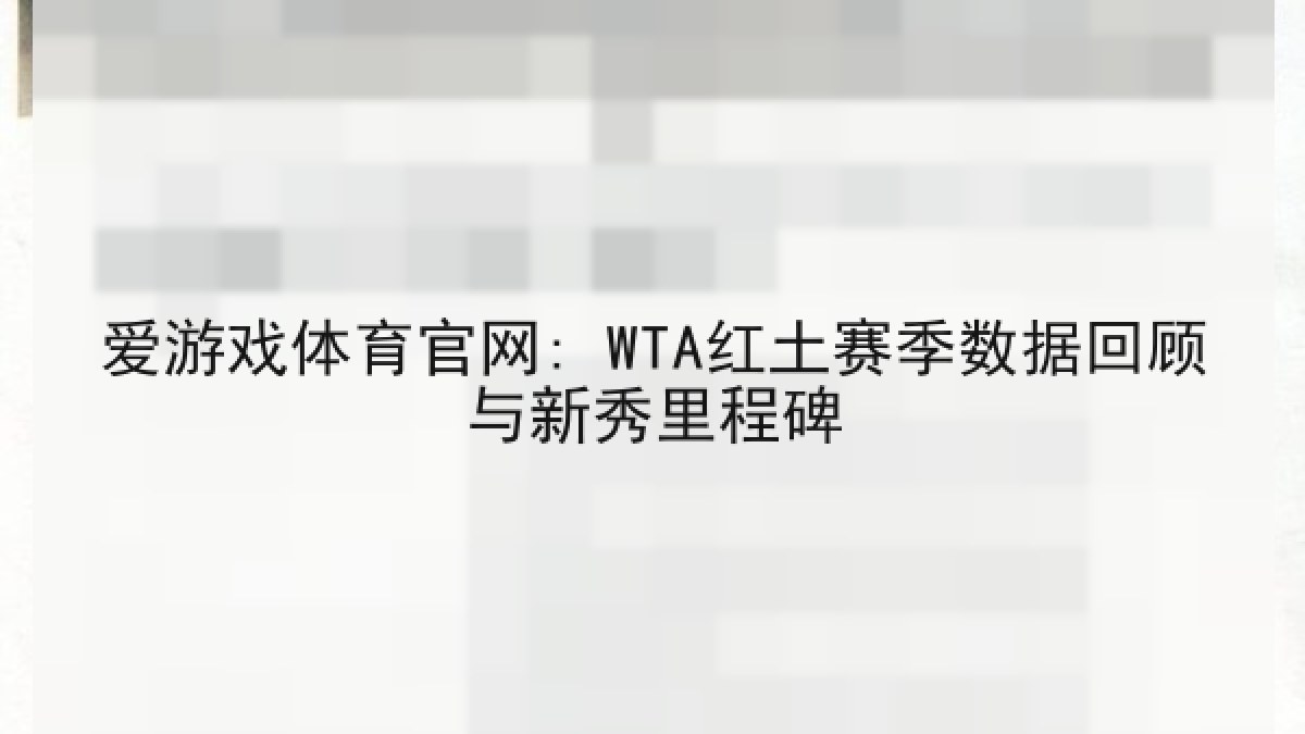爱游戏体育官网: WTA红土赛季数据回顾与新秀里程碑