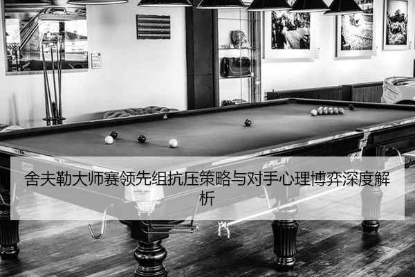 舍夫勒大师赛领先组抗压策略与对手心理博弈深度解析