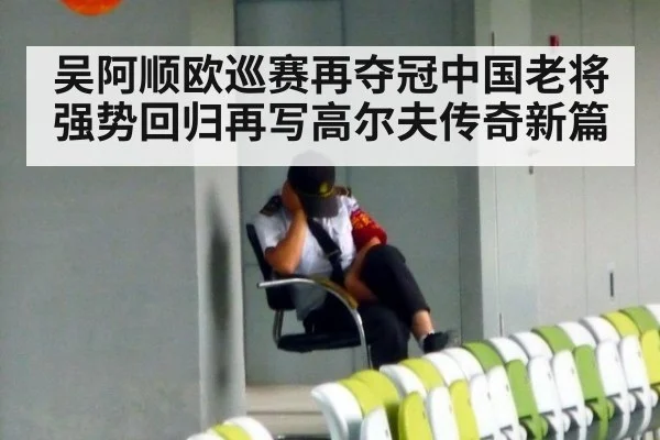 吴阿顺欧巡赛再夺冠中国老将强势回归再写高尔夫传奇新篇